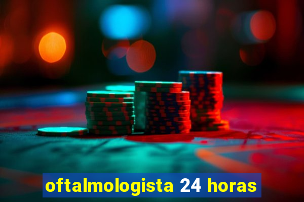 oftalmologista 24 horas